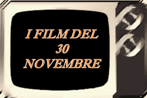 Tutti i film in TV del 30 Novembre