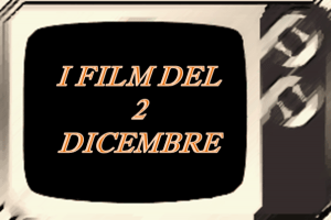 Tutti i film in TV del 2 Dicembre