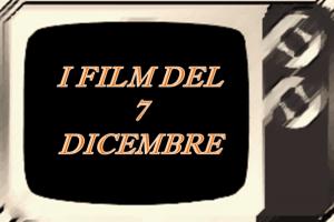 Tutti i film in tv del 7 Dicembre