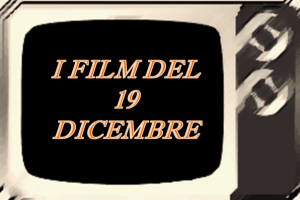 Tutti i film in tv del 19 Dicembre