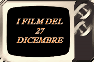 Tutti i film in tv del 27 Dicembre