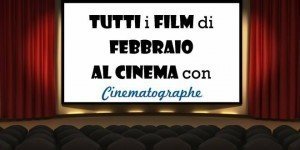 Tutti i film, al cinema, del mese di Febbraio!