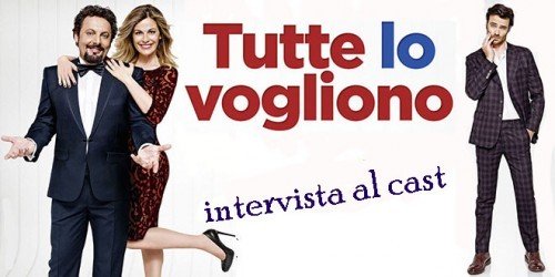 Enrico Brignano, Vanessa Incontrada, Giulio Berruti: intervista al cast di Tutte lo vogliono